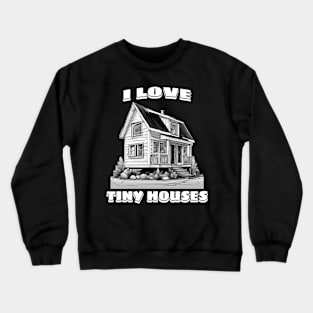 I love tiny houses B&W Crewneck Sweatshirt